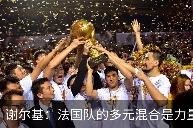 谢尔基：法国队的多元混合是力量所在 希望借世界杯团结人们